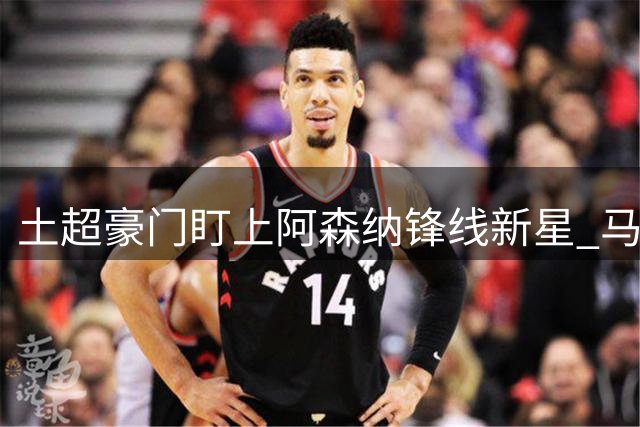 土超豪门盯上阿森纳锋线新星 马丁内利或成今夏转会焦点